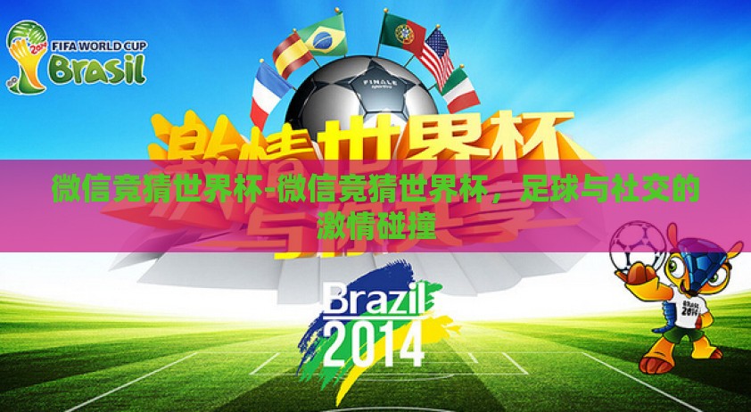 微信竞猜世界杯-微信竞猜世界杯，足球与社交的激情碰撞
