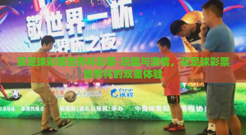 买足球彩票世界杯彩票-玩趣与激情，买足球彩票世界杯的双重体验