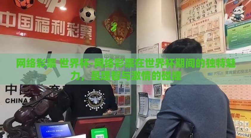 网络彩票 世界杯-网络彩票在世界杯期间的独特魅力，是理智与激情的碰撞
