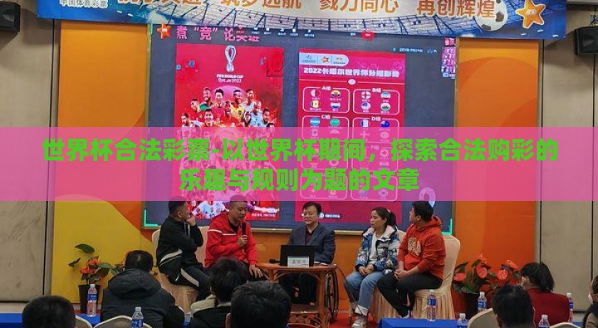 世界杯合法彩票-以世界杯期间，探索合法购彩的乐趣与规则为题的文章