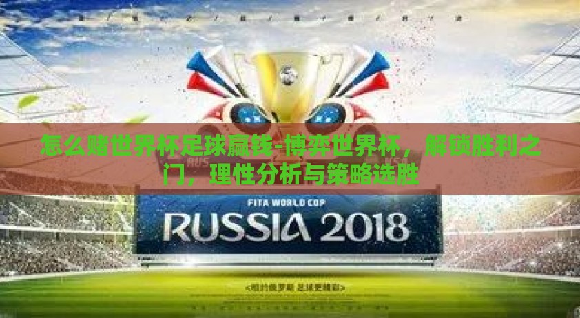 怎么赌世界杯足球赢钱-博弈世界杯，解锁胜利之门，理性分析与策略选胜