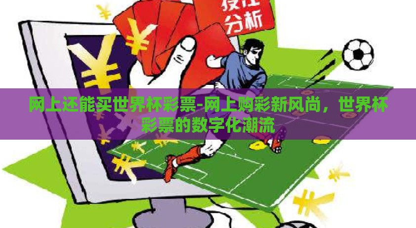 网上还能买世界杯彩票-网上购彩新风尚，世界杯彩票的数字化潮流