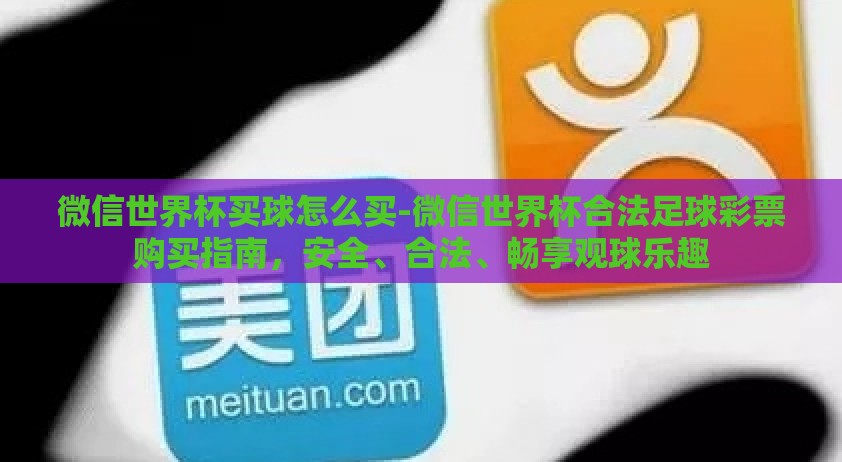 微信世界杯买球怎么买-微信世界杯合法足球彩票购买指南，安全、合法、畅享观球乐趣