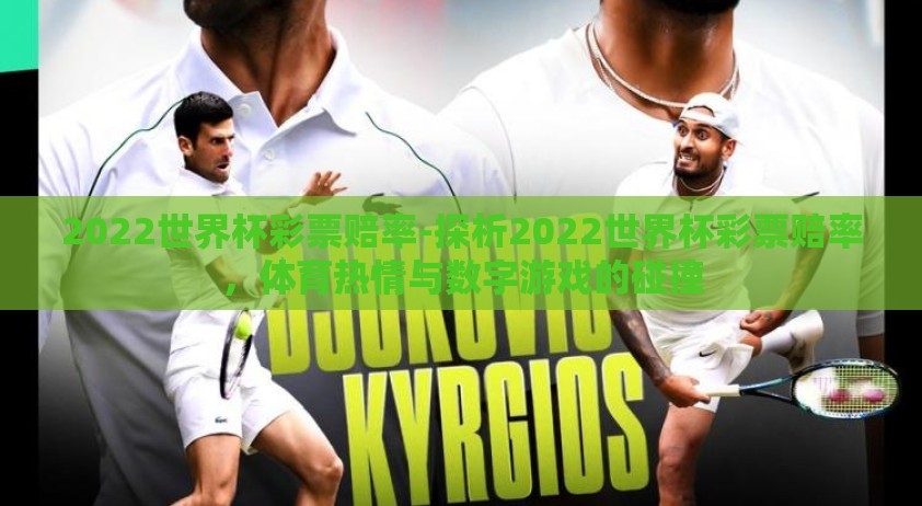 2022世界杯彩票赔率-探析2022世界杯彩票赔率，体育热情与数字游戏的碰撞