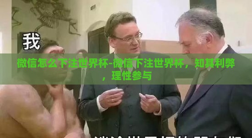微信怎么下注世界杯-微信下注世界杯，知其利弊，理性参与