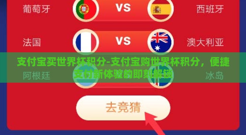 支付宝买世界杯积分-支付宝购世界杯积分，便捷支付新体验的即刻解锁