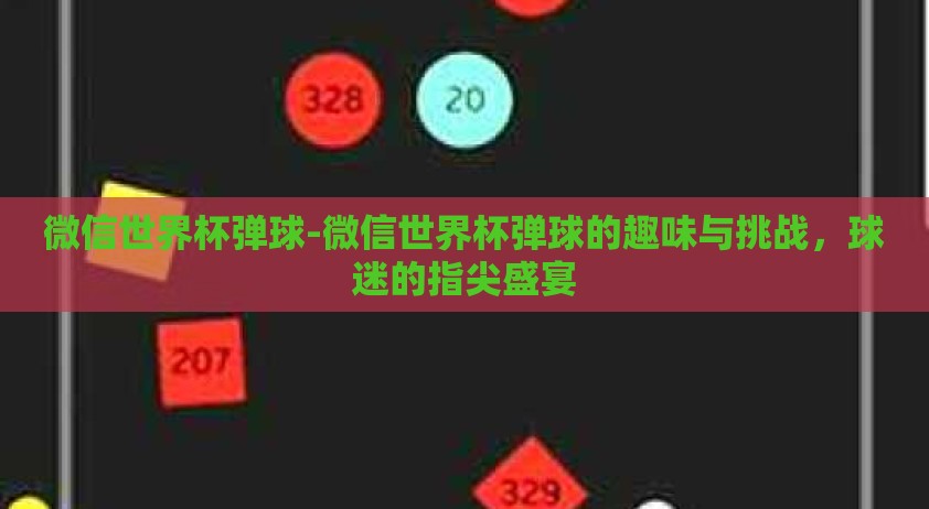 微信世界杯弹球-微信世界杯弹球的趣味与挑战，球迷的指尖盛宴
