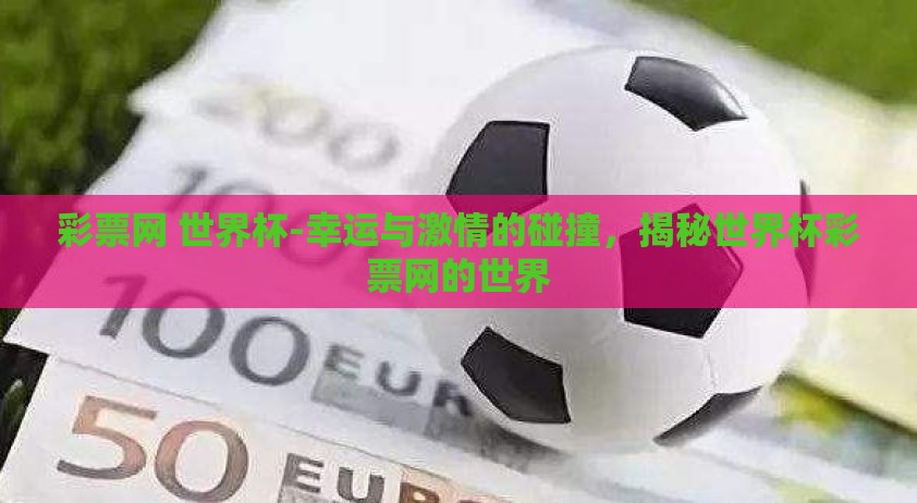 彩票网 世界杯-幸运与激情的碰撞，揭秘世界杯彩票网的世界