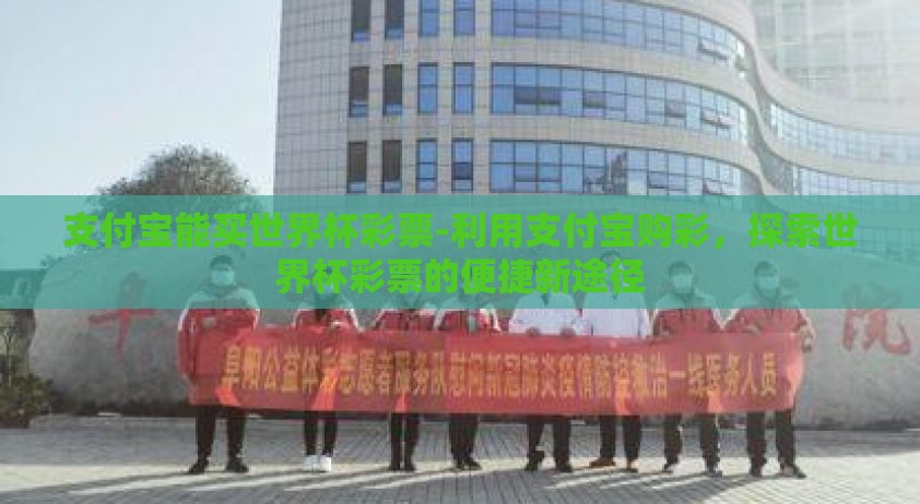 支付宝能买世界杯彩票-利用支付宝购彩，探索世界杯彩票的便捷新途径