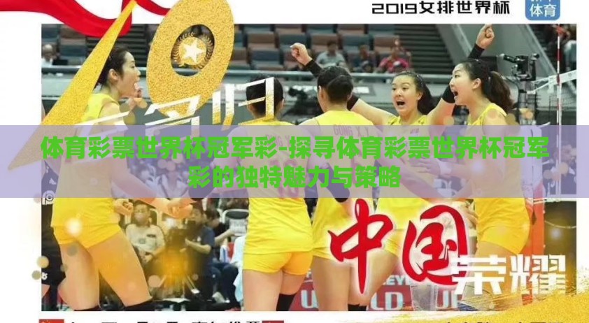 体育彩票世界杯冠军彩-探寻体育彩票世界杯冠军彩的独特魅力与策略