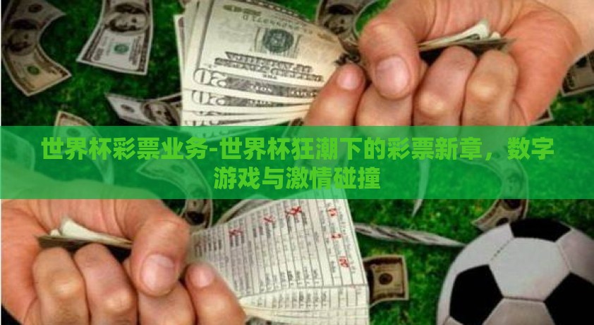 世界杯彩票业务-世界杯狂潮下的彩票新章,数字游戏与激情碰撞 世界杯彩票业务-世界杯狂潮下的彩票新章,数字游戏与激情碰撞