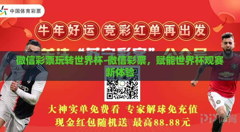 微信彩票玩转世界杯-微信彩票,赋能世界杯观赛新体验 微信彩票玩转世界杯-微信彩票,赋能世界杯观赛新体验