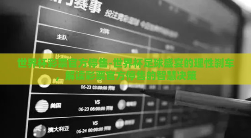 世界杯彩票官方停售-世界杯足球盛宴的理性刹车,解读彩票官方停售的智慧决策 世界杯彩票官方停售-世界杯足球盛宴的理性刹车,解读彩票官方停售的智慧决策
