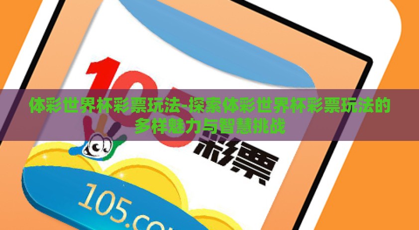 体彩世界杯彩票玩法-探索体彩世界杯彩票玩法的多样魅力与智慧挑战