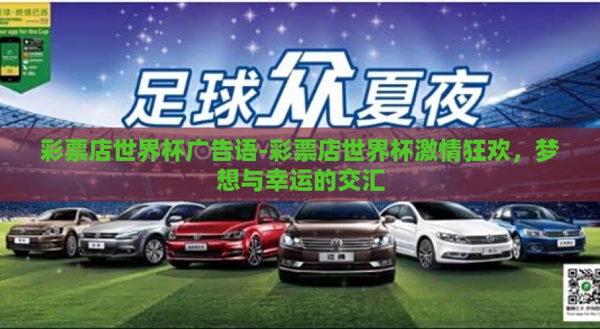 彩票店世界杯广告语-彩票店世界杯激情狂欢,梦想与幸运的交汇 彩票店世界杯广告语-彩票店世界杯激情狂欢,梦想与幸运的交汇