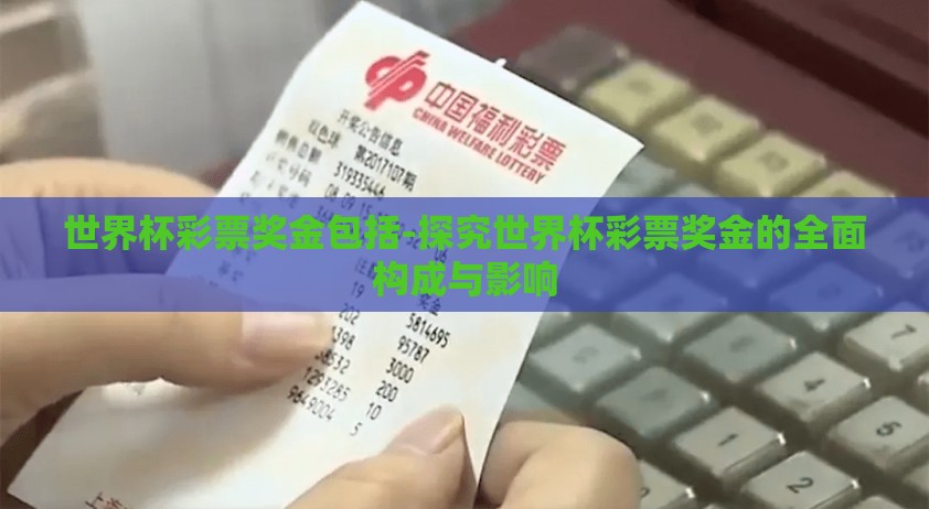 世界杯彩票奖金包括-探究世界杯彩票奖金的全面构成与影响