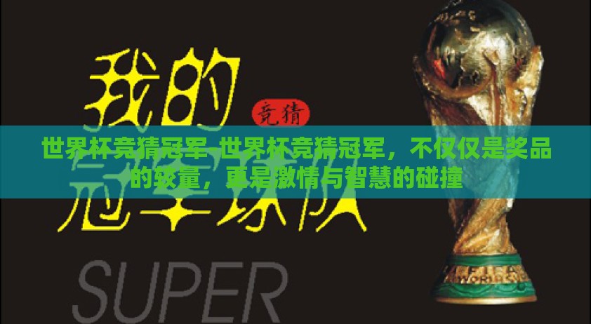 世界杯竞猜冠军-世界杯竞猜冠军,不仅仅是奖品的较量,更是激情与智慧的碰撞 世界杯竞猜冠军-世界杯竞猜冠军,不仅仅是奖品的较量,更是激情与智慧的碰撞