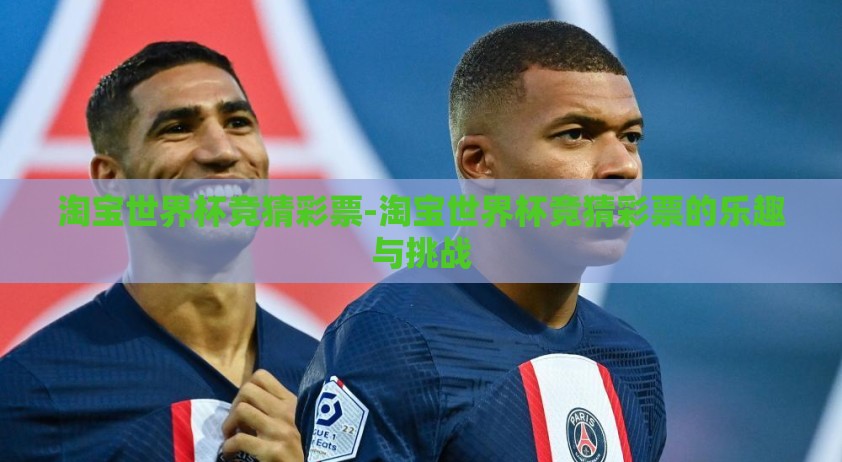 淘宝世界杯竞猜彩票-淘宝世界杯竞猜彩票的乐趣与挑战