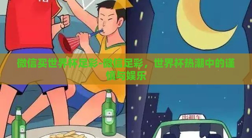 微信买世界杯足彩-微信足彩，世界杯热潮中的谨慎与娱乐