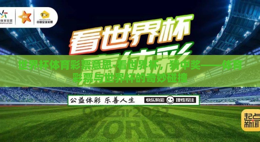 世界杯体育彩票意思-看世界杯，猜中奖——体育彩票与世界杯的奇妙碰撞