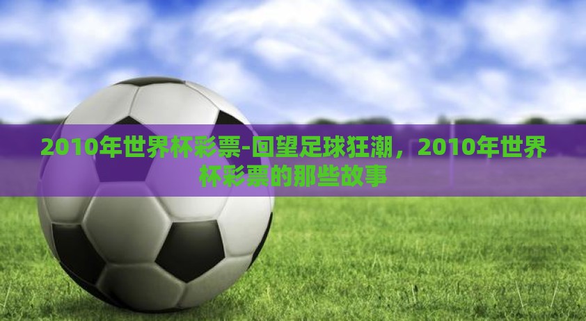 2010年世界杯彩票-回望足球狂潮，2010年世界杯彩票的那些故事