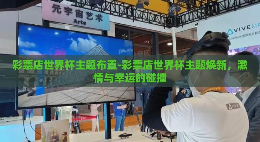 彩票店世界杯主题布置-彩票店世界杯主题焕新，激情与幸运的碰撞