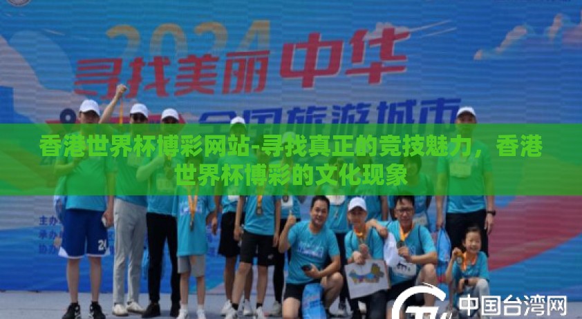 香港世界杯博彩网站-寻找真正的竞技魅力，香港世界杯博彩的文化现象