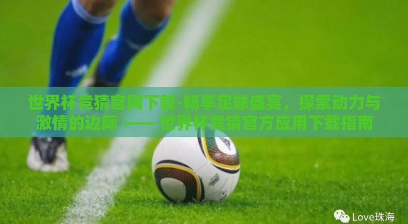 世界杯竞猜官网下载-畅享足球盛宴，探索动力与激情的边际 —— 世界杯竞猜官方应用下载指南