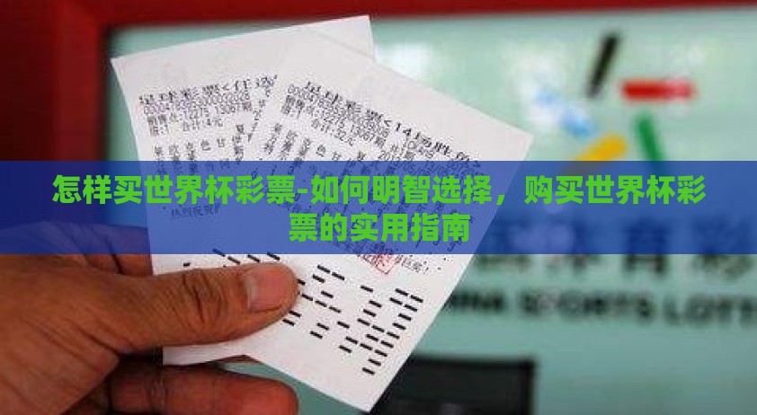 怎样买世界杯彩票-如何明智选择，购买世界杯彩票的实用指南