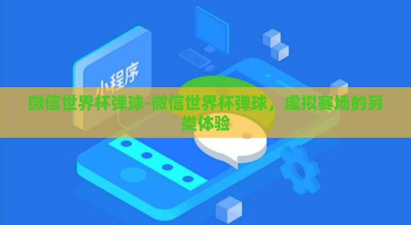 微信世界杯弹球-微信世界杯弹球，虚拟赛场的另类体验