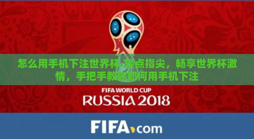 怎么用手机下注世界杯-轻点指尖，畅享世界杯激情，手把手教你如何用手机下注