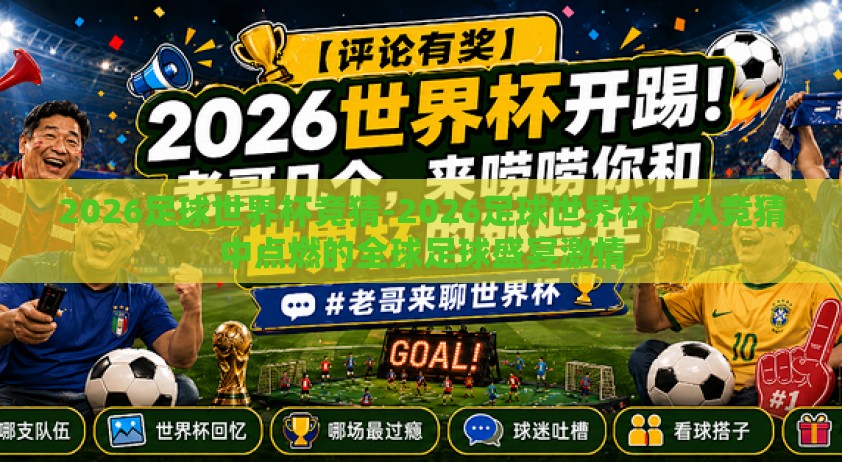 2026足球世界杯竞猜-2026足球世界杯,从竞猜中点燃的全球足球盛宴激情 2026足球世界杯竞猜-2026足球世界杯,从竞猜中点燃的全球足球盛宴激情